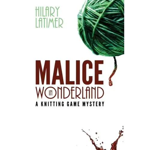Malice In Wonderland: A Knitting Game Mystery