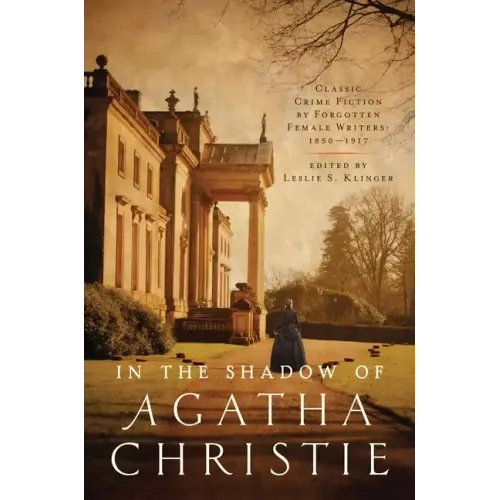 In Shadow of Agatha Christie: Classic Crime Fiction by Forgotten Female Writers: 1850-1917