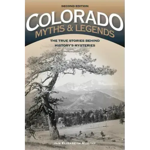 Colorado Myths and Legends: The True Stories behind History's Mysteries