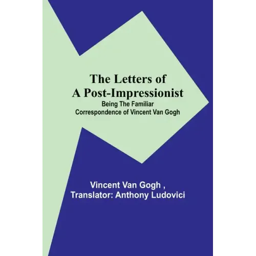 The Letters of a Post-Impressionist; Being the Familiar Correspondence of Vincent Van Gogh