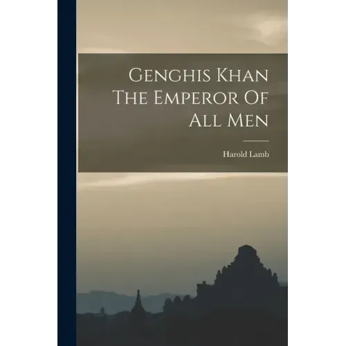 Genghis Khan The Emperor Of All Men