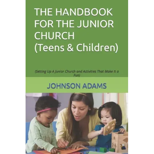 The Handbook for the Junior Church: (Setting Up A Junior Church and Activities That Make It a Fun)