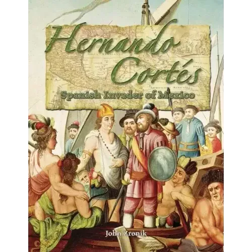 Hernando Cortés: Spanish Invader of Mexico