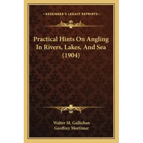 Practical Hints On Angling In Rivers, Lakes, And Sea (1904)