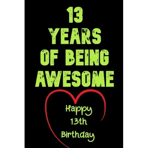 13 Years Of Being Awesome Happy 13th Birthday: 13 Years Old Gift for Boys & Girls