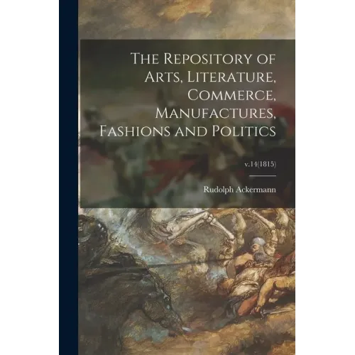 The Repository of Arts, Literature, Commerce, Manufactures, Fashions and Politics; v.14(1815)
