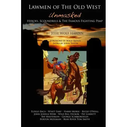 Lawmen of the Old West Unmasked: Heroes, Scoundrels, & The Famous Fighting Pimp