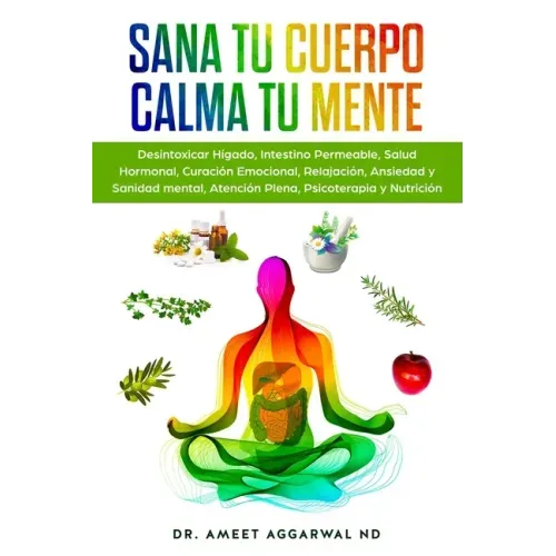 Sana tu Cuerpo, Calma tu Mente: Desintoxicar Hígado, Intestino Permeable, Salud Hormonal, Curación Emocional, Relajación, Ansiedad y Sanidad mental, A