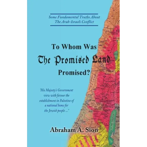 To Whom Was The Promised Land Promised?: Some Fundamental Truths About The Arab-Israeli Conflict