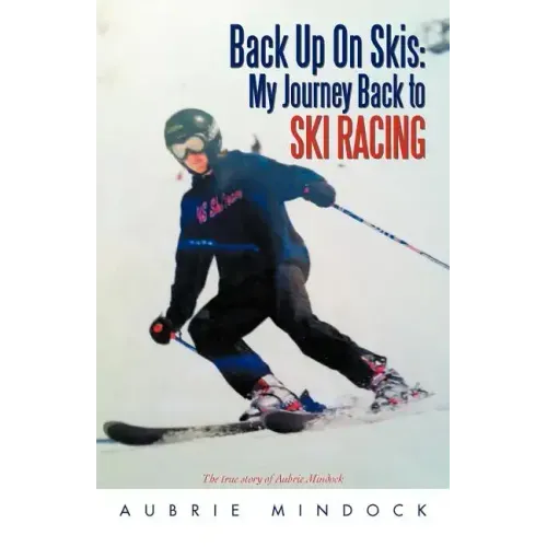 Back Up on Skis: My Journey Back to Ski Racing the True Story of Aubrie Mindock
