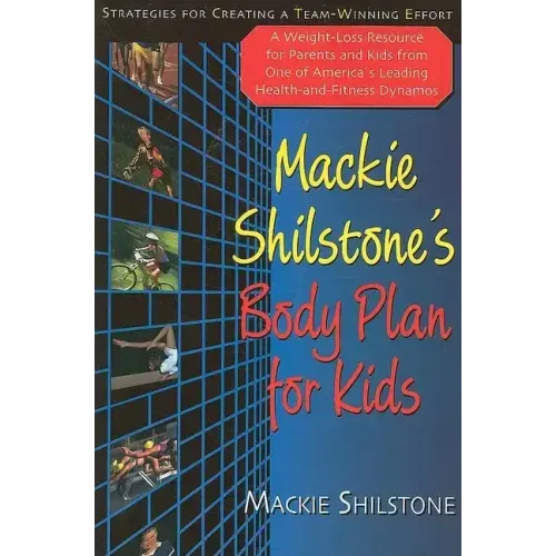 MacKie Shilstone's Body Plan for Kids: Strategies for Creating a Team-Winning Effort