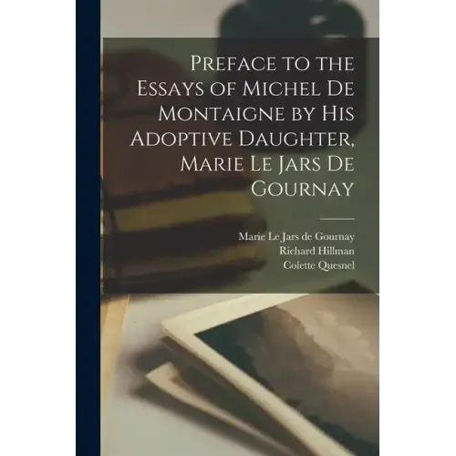 Preface to the Essays of Michel de Montaigne by his Adoptive Daughter, Marie Le Jars de Gournay