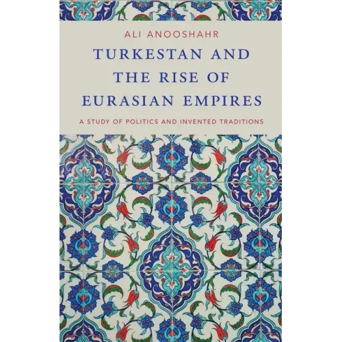 Turkestan and the Rise of Eurasian Empires: A Study of Politics and Invented Traditions