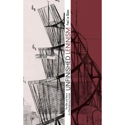 Unfinished Leninism: The Rise and Return of a Revolutionary Doctrine