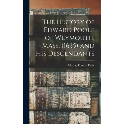 The History of Edward Poole of Weymouth, Mass. (1635) and his Descendants