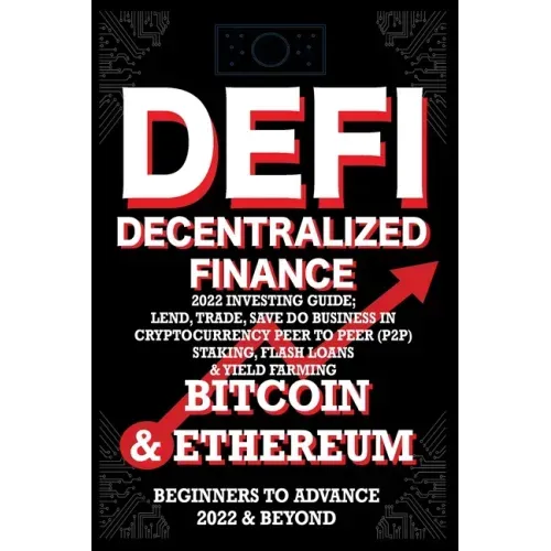 Decentralized Finance DeFi 2022 Investing Guide, Lend, Trade, Save Bitcoin & Ethereum do Business in Cryptocurrency Peer to Peer (P2P) Staking, Flash