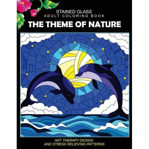 Stained Glass Adult Coloring Book: The Theme of Nature Animal, Bird, Dolphin, Flower, Landscape for all age