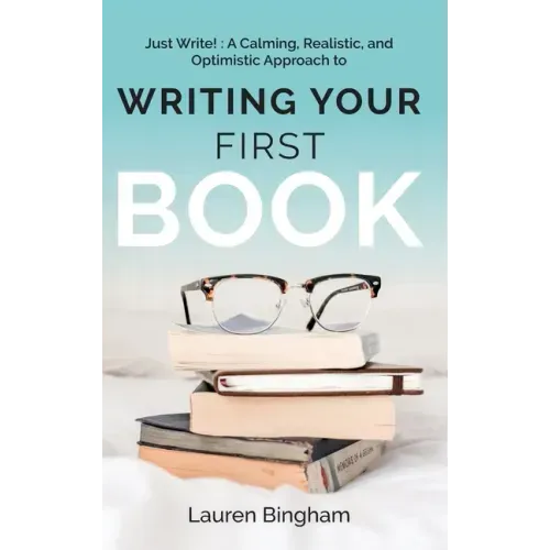 Just Write: A Calming, Realistic, and Optimistic Approach to Writing Your First Book