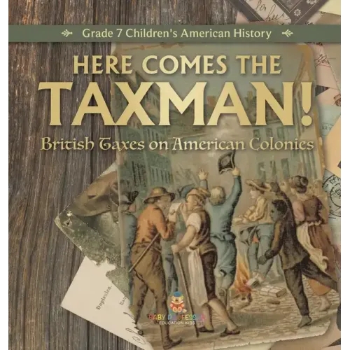 Here Comes the Taxman! British Taxes on American Colonies Grade 7 Children's American History