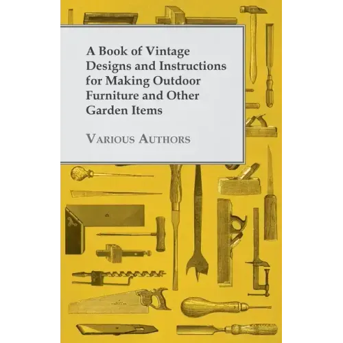 A Book of Vintage Designs and Instructions for Making Outdoor Furniture and Other Garden Items