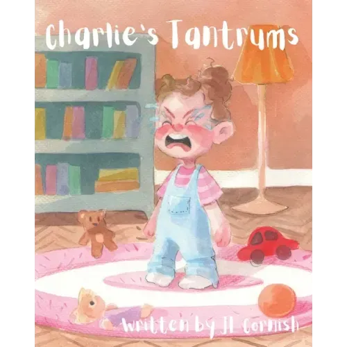 Charlie's Tantrums: An educational and humorous story to teach little people about big feelings