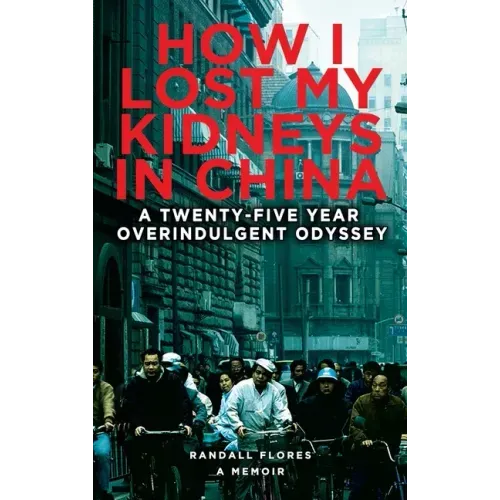 How I Lost My Kidneys in China: A Twenty-five Year Overindulgent Odyssey
