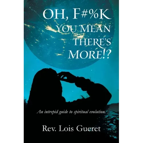 Oh, F#%k - You Mean There's More!?: An Intrepid Guide to Spiritual Evolution.