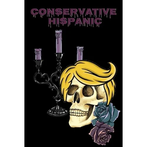 Conservative Hispanic: Trump Skull Journal Notebook To Write In Daily To Do Lists, Notes, Creepy Quotes, Stories & Poems - Dios De Los Muertos Donald