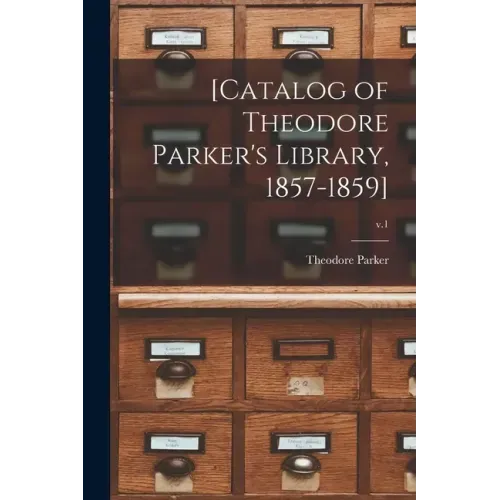 [Catalog of Theodore Parker's Library, 1857-1859]; v.1
