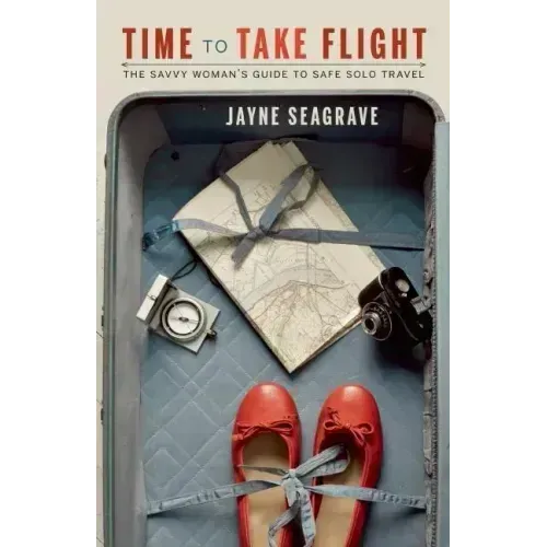 Time to Take Flight: The Savvy Woman's Guide to Safe Solo Travel