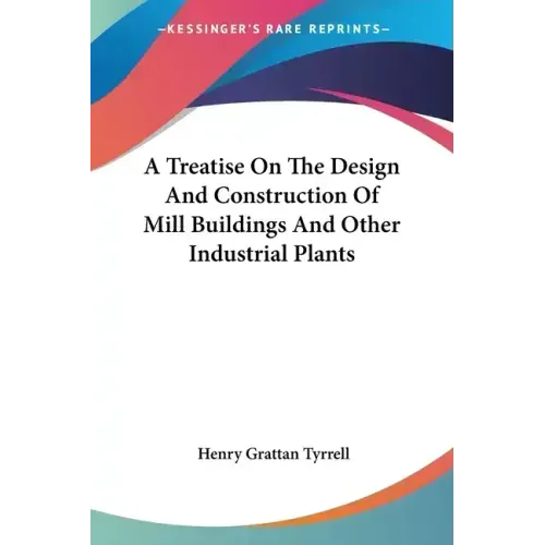 A Treatise On The Design And Construction Of Mill Buildings And Other Industrial Plants