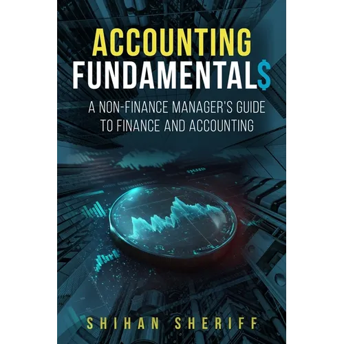 Accounting Fundamentals: A Non-Finance Manager's Guide to Finance and Accounting
