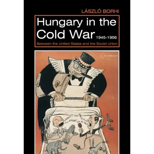 Hungary in the Cold War, 1945-1956: Between the United States and the Soviet Union