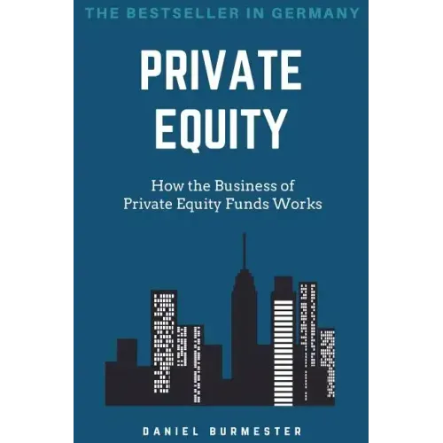 Private Equity: How the Business of Private Equity Funds Works