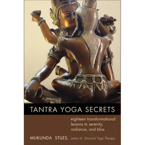 Tantra Yoga Secrets: Eighteen Transformational Lessons to Serenity, Radiance, and Bliss