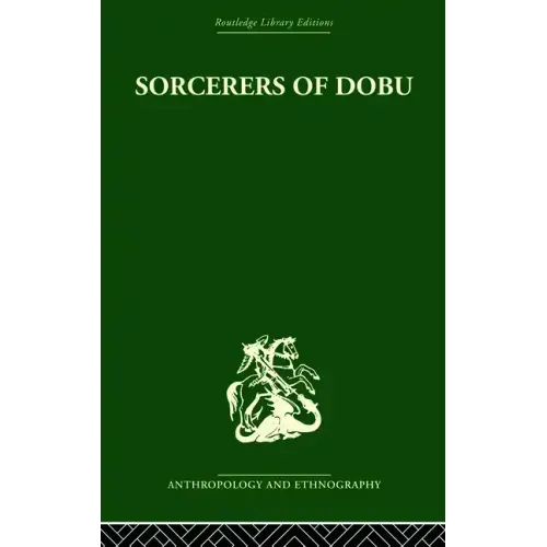 Sorcerers of Dobu: The social anthropology of the Dobu Islanders of the Western Pacific