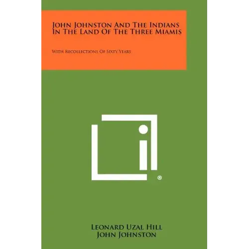 John Johnston And The Indians In The Land Of The Three Miamis: With Recollections Of Sixty Years