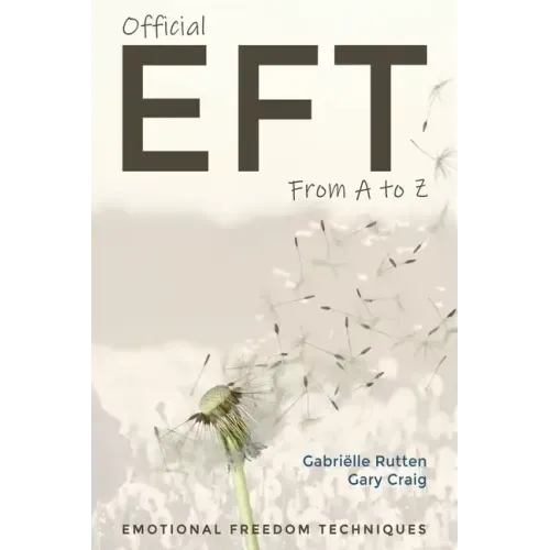Official EFT from A to Z: How to use both forms of Emotional Freedom Techniques for self-healing