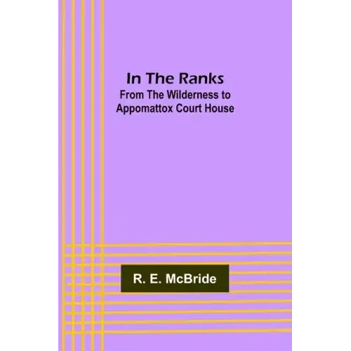 In The Ranks; From the Wilderness to Appomattox Court House