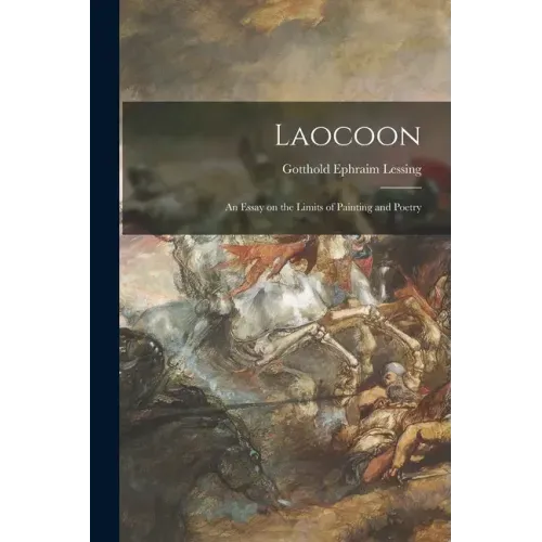 Laocoon: an Essay on the Limits of Painting and Poetry