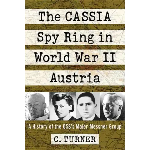 The Cassia Spy Ring in World War II Austria: A History of the Oss's Maier-Messner Group