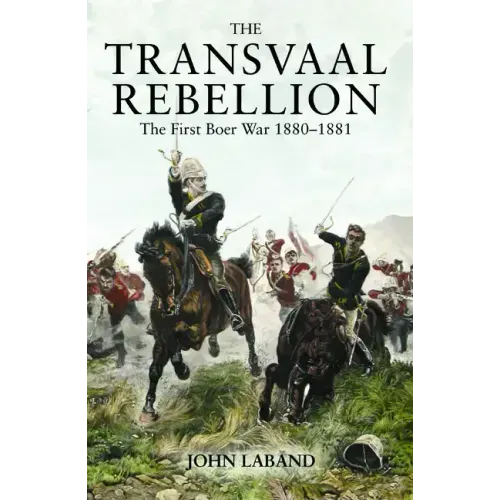 The Transvaal Rebellion: The First Boer War, 1880-1881