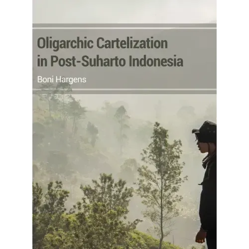 Oligarchic Cartelization in Post-Suharto Indonesia