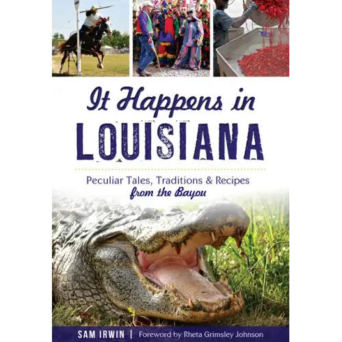 It Happens in Louisiana: Peculiar Tales, Traditions & Recipes from the Bayou