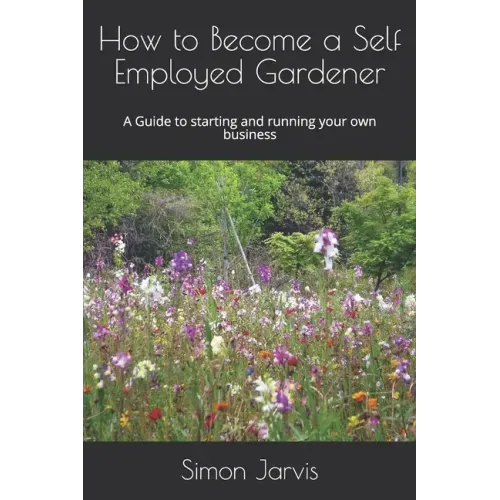 How to Become a Self Employed Gardener: A Guide to starting and running your own business