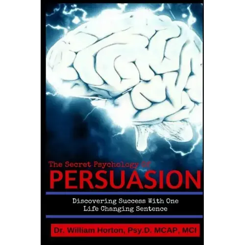 The Secret Psychology of Persuasion: Discovering Success with One Life Changing Sentence
