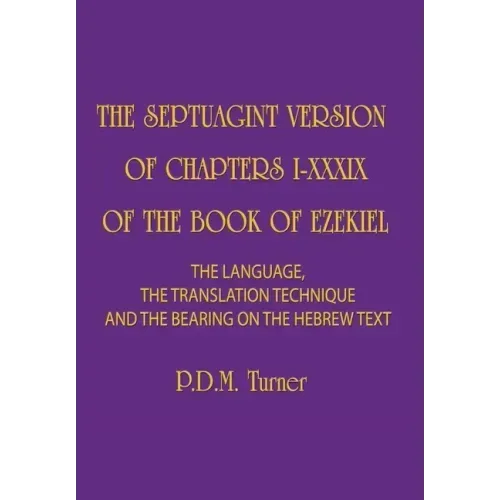 The Septuagint Version of Chapters I-XXXIX of the Book of Ezekiel: The Language, the Translation Technique and the Bearing on the Hebrew Text