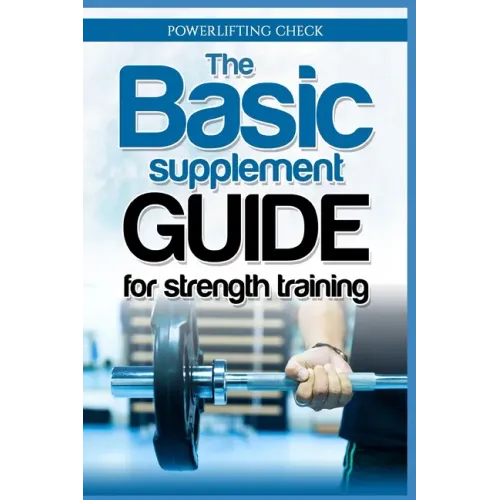 The Basic Supplement Guide for Strength Training: For Whey, BCAA, Creatin, Glutamin, Beta Alanine, Fish Oil, ZMA, Vitamin D, Booser and D-aspartic aci