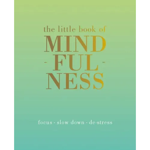 The Little Book of Mindfulness: Focus. Slow Down. De-Stress.