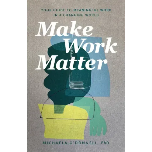 Make Work Matter: Your Guide to Meaningful Work in a Changing World